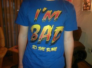 " I'M BAD TO THE BONE! "